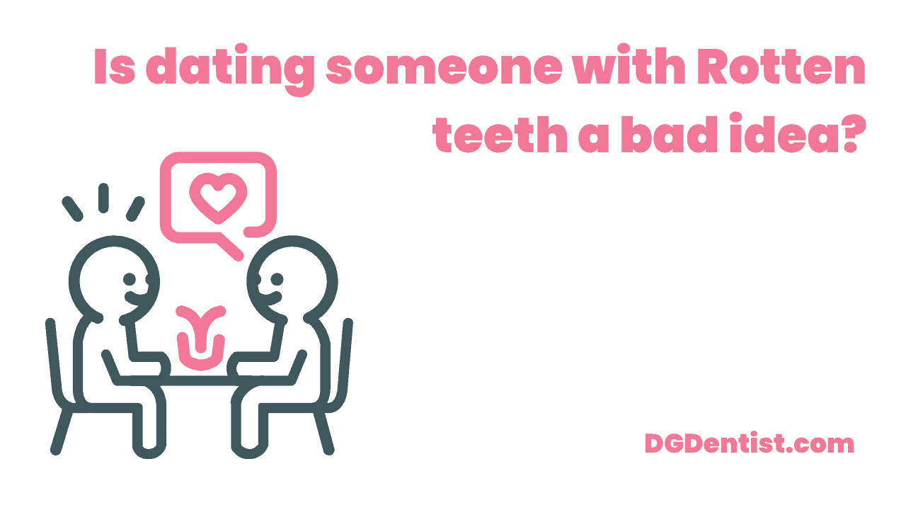 Is dating someone with Rotten teeth a bad idea featured image