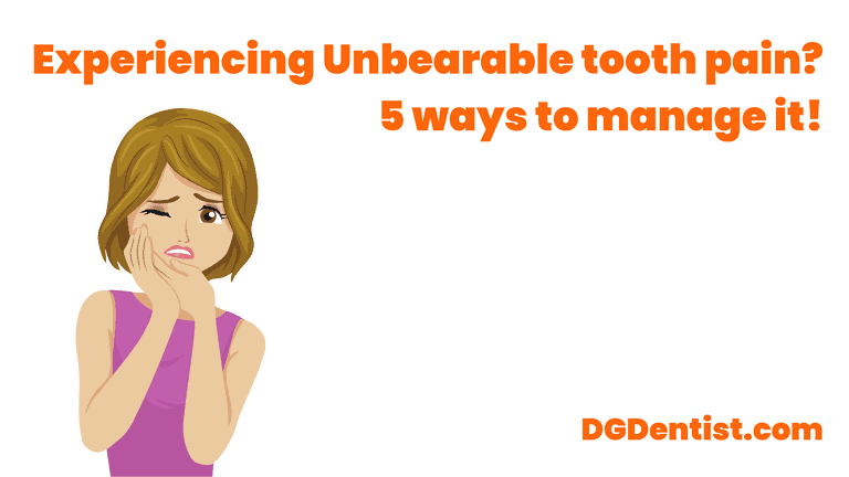 Experiencing Unbearable tooth pain? 5 ways to manage it!